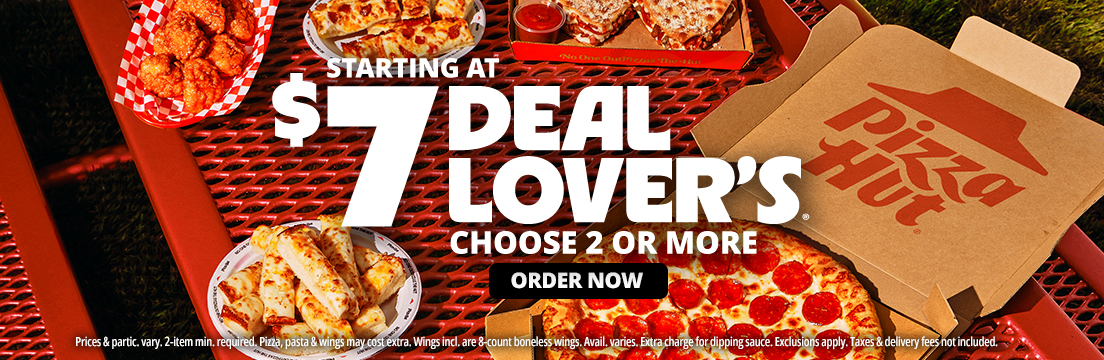 Deal Lover’s choose 2 or more. Starting at $7. Prices and participation vary. 2 item minimum purchase required. Pizza, pasta and wings may cost extra. Wings included are 8 count boneless wings. Availability varies. Extra charge for dipping sauce. Exclusions apply. Taxes and delivery not included.